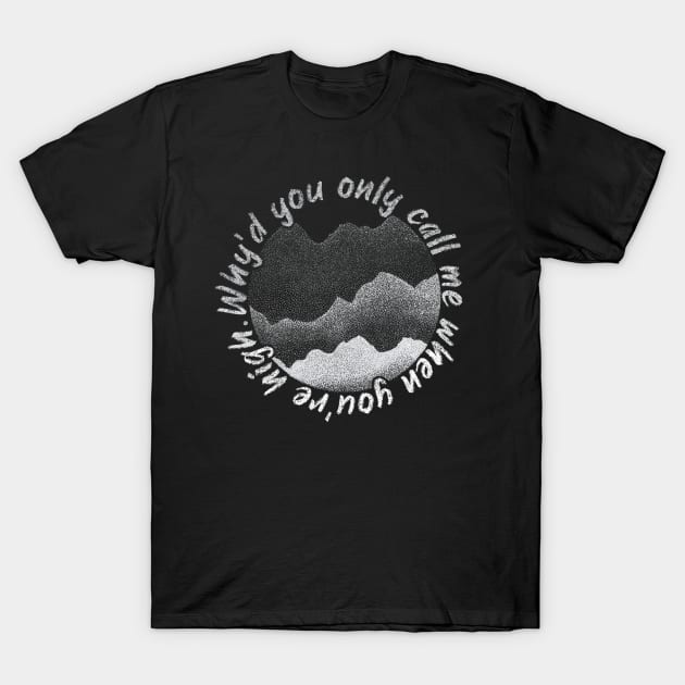 Why’d You Only Call Me When You’re High T-Shirt by PaletteDesigns